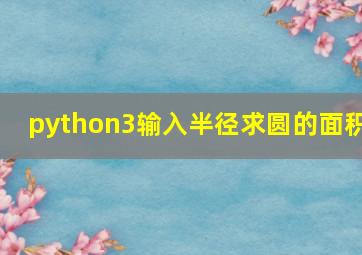 python3输入半径求圆的面积