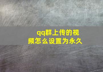 qq群上传的视频怎么设置为永久