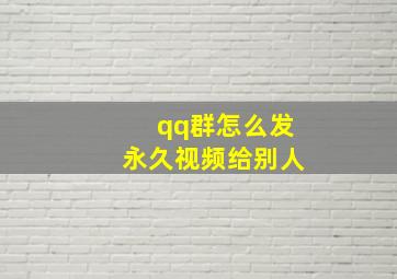 qq群怎么发永久视频给别人