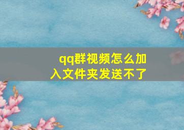 qq群视频怎么加入文件夹发送不了