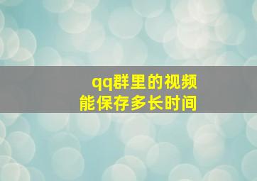 qq群里的视频能保存多长时间