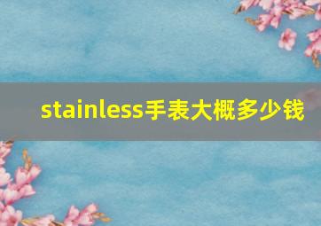 stainless手表大概多少钱