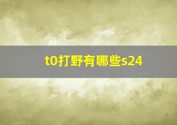 t0打野有哪些s24