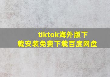 tiktok海外版下载安装免费下载百度网盘