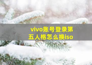 vivo账号登录第五人格怎么换iso