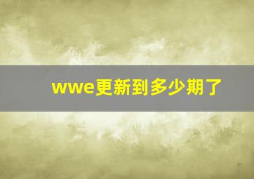 wwe更新到多少期了