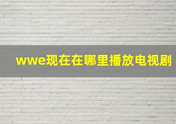 wwe现在在哪里播放电视剧