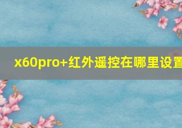 x60pro+红外遥控在哪里设置