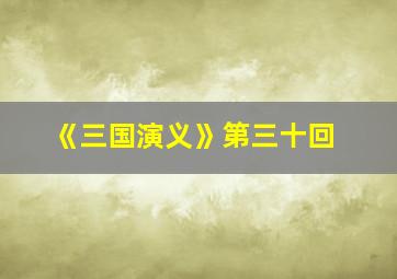 《三国演义》第三十回