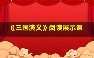 《三国演义》阅读展示课