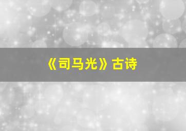 《司马光》古诗