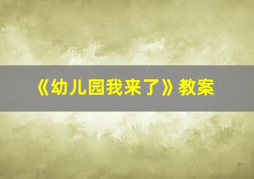 《幼儿园我来了》教案