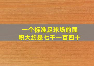 一个标准足球场的面积大约是七千一百四十