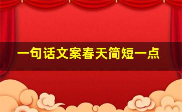 一句话文案春天简短一点