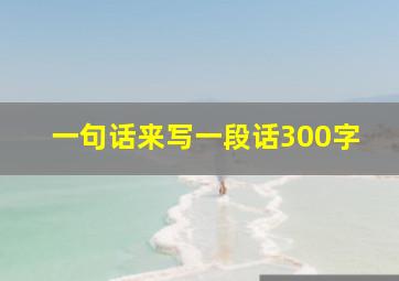 一句话来写一段话300字