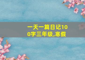 一天一篇日记100字三年级,寒假