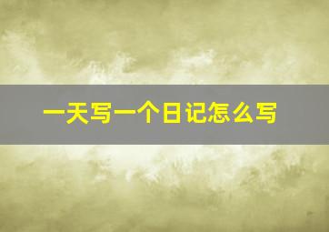 一天写一个日记怎么写