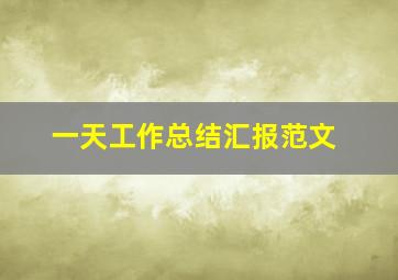 一天工作总结汇报范文