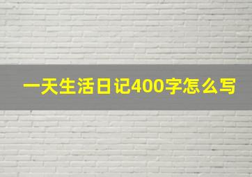 一天生活日记400字怎么写