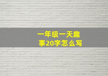 一年级一天趣事20字怎么写