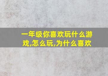 一年级你喜欢玩什么游戏,怎么玩,为什么喜欢