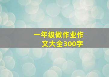 一年级做作业作文大全300字