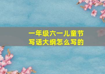 一年级六一儿童节写话大纲怎么写的