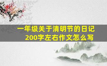 一年级关于清明节的日记200字左右作文怎么写