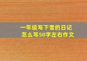 一年级写下雪的日记怎么写50字左右作文