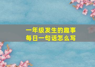 一年级发生的趣事每日一句话怎么写