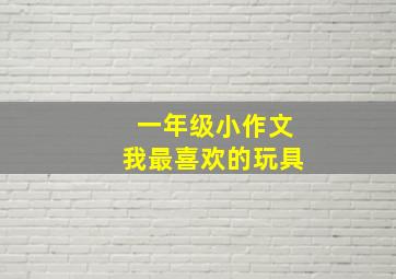 一年级小作文我最喜欢的玩具