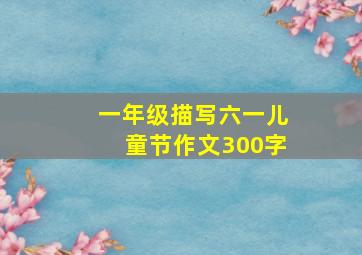 一年级描写六一儿童节作文300字