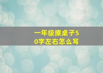 一年级擦桌子50字左右怎么写