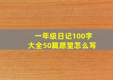 一年级日记100字大全50篇愿望怎么写