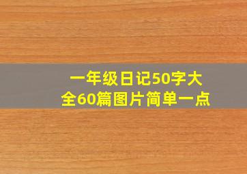 一年级日记50字大全60篇图片简单一点