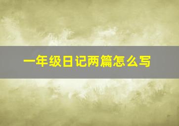 一年级日记两篇怎么写