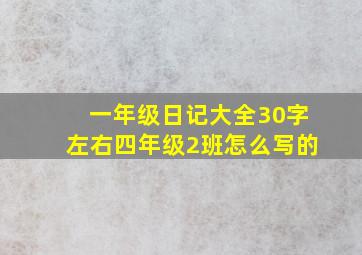 一年级日记大全30字左右四年级2班怎么写的