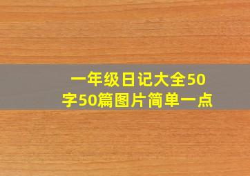 一年级日记大全50字50篇图片简单一点