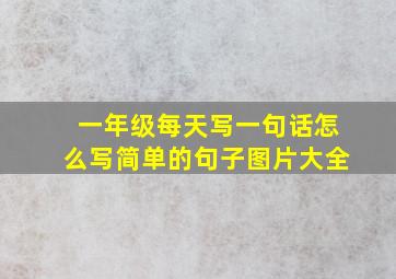 一年级每天写一句话怎么写简单的句子图片大全