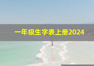 一年级生字表上册2024