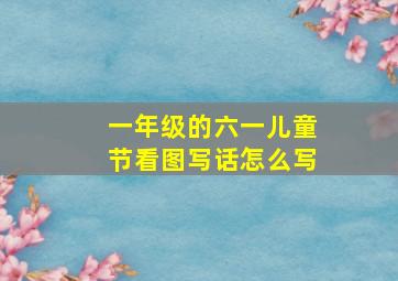 一年级的六一儿童节看图写话怎么写