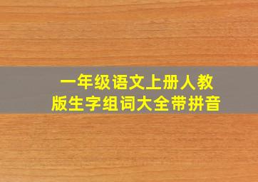 一年级语文上册人教版生字组词大全带拼音