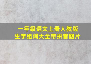 一年级语文上册人教版生字组词大全带拼音图片