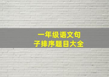 一年级语文句子排序题目大全