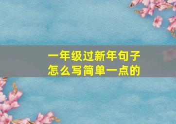 一年级过新年句子怎么写简单一点的