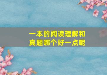 一本的阅读理解和真题哪个好一点呢