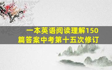 一本英语阅读理解150篇答案中考第十五次修订