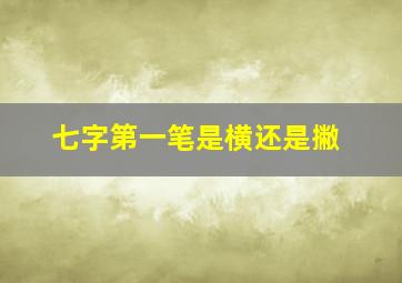 七字第一笔是横还是撇