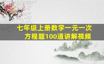 七年级上册数学一元一次方程题100道讲解视频