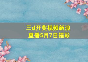 三d开奖视频新浪直播5月7日福彩